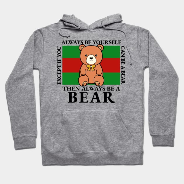 Bear - Always Be Yourself Except If You Can Be A Bear Hoodie by KanysDenti